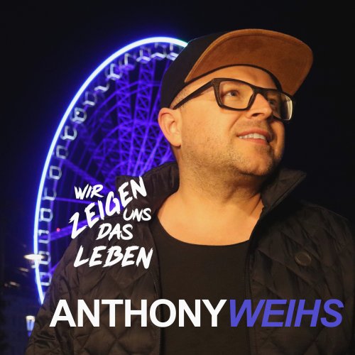 Wir zeigen uns das Leben - Anthony Weihs